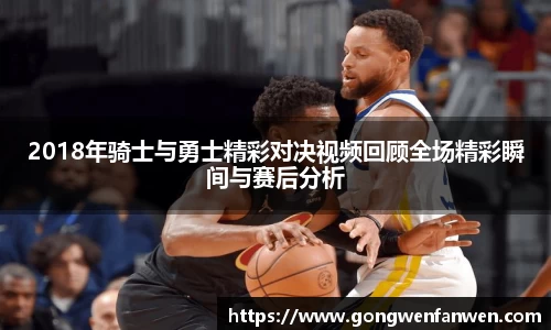2018年骑士与勇士精彩对决视频回顾全场精彩瞬间与赛后分析