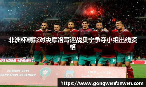 非洲杯精彩对决摩洛哥迎战贝宁争夺小组出线资格